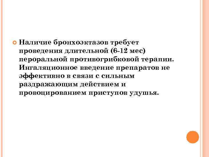  Наличие бронхоэктазов требует проведения длительной (6 -12 мес) пероральной противогрибковой терапии. Ингаляционное введение