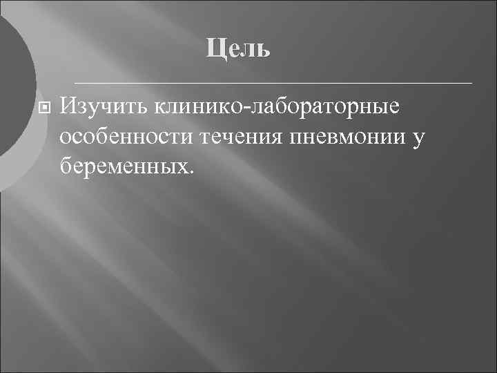 Цель Изучить клинико-лабораторные особенности течения пневмонии у беременных. 