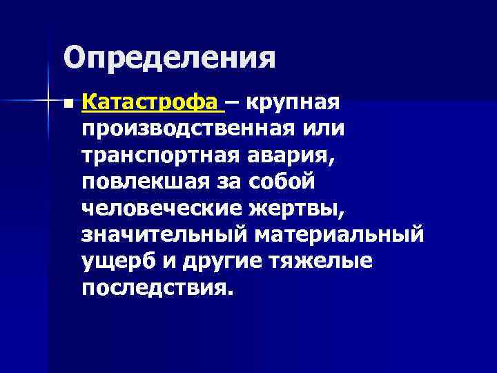Определения n Катастрофа – крупная производственная или транспортная авария, повлекшая за собой человеческие жертвы,