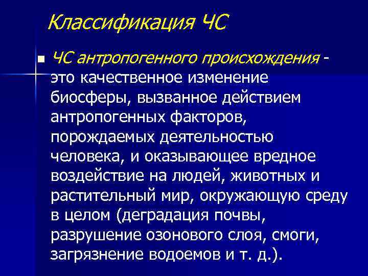 Классификация ЧС n ЧС антропогенного происхождения это качественное изменение биосферы, вызванное действием антропогенных факторов,