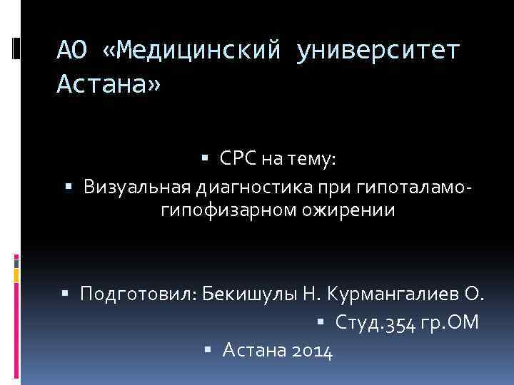 АО «Медицинский университет Астана» СРС на тему: Визуальная диагностика при гипоталамогипофизарном ожирении Подготовил: Бекишулы