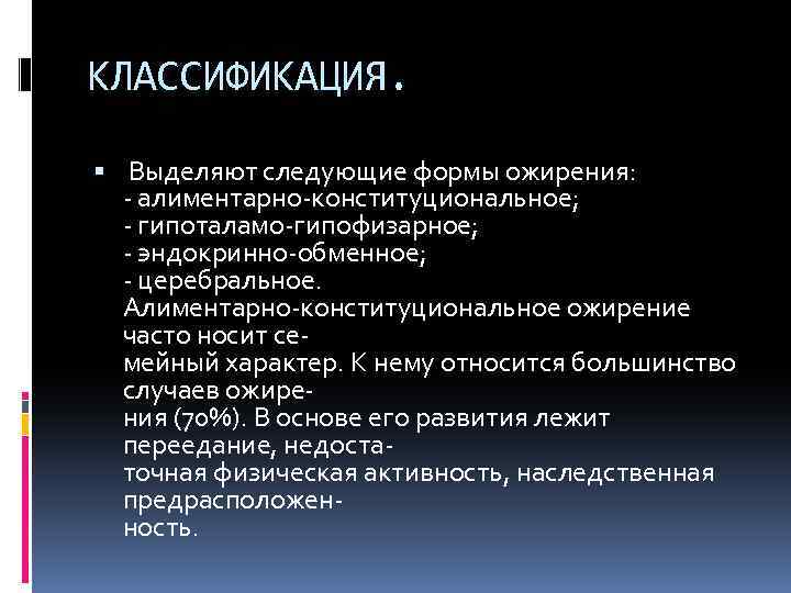 КЛАССИФИКАЦИЯ. Выделяют следующие формы ожирения: - алиментарно-конституциональное; - гипоталамо-гипофизарное; - эндокринно-обменное; - церебральное. Алиментарно-конституциональное