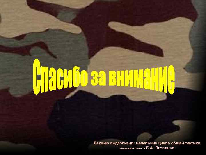 Лекцию подготовил: начальник цикла общей тактики полковник запаса Б. А. Литвинов 