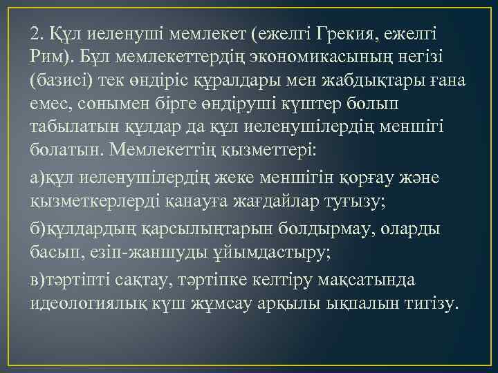 2. Құл иеленуші мемлекет (ежелгі Грекия, ежелгі Рим). Бұл мемлекеттердің экономикасының негізі (базисі) тек