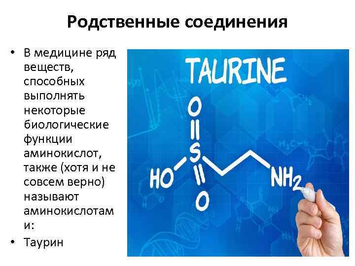 Родственные соединения • В медицине ряд веществ, способных выполнять некоторые биологические функции аминокислот, также