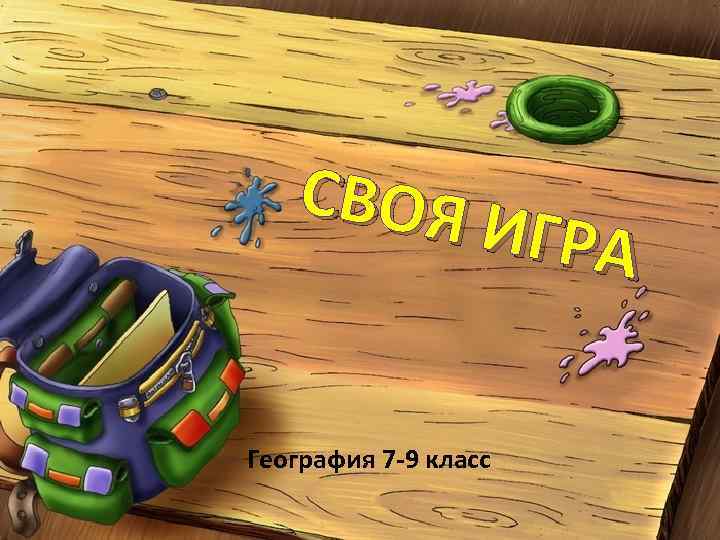 СВОЯ ИГРА География 7 -9 класс 