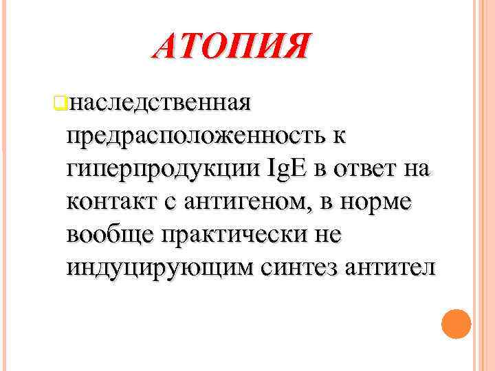 АТОПИЯ наследственная предрасположенность к гиперпродукции Ig. E в ответ на контакт с антигеном, в