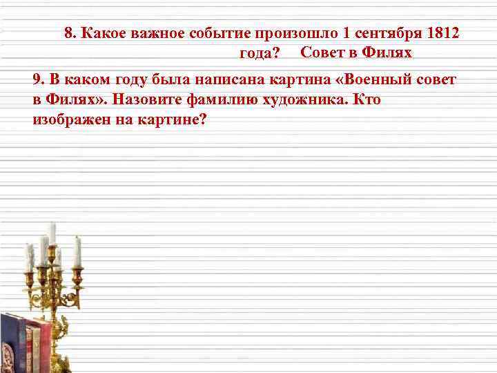 8. Какое важное событие произошло 1 сентября 1812 года? Совет в Филях 9. В