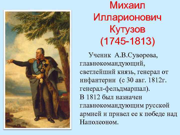 Михаил Илларионович Кутузов (1745 -1813) Ученик А. В. Суворова, главнокомандующий, светлейший князь, генерал от