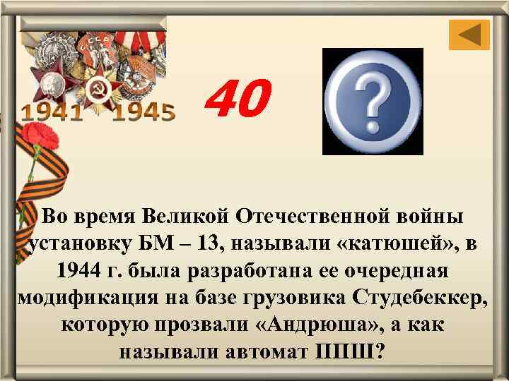 40 «Папаша» Во время Великой Отечественной войны установку БМ – 13, называли «катюшей» ,