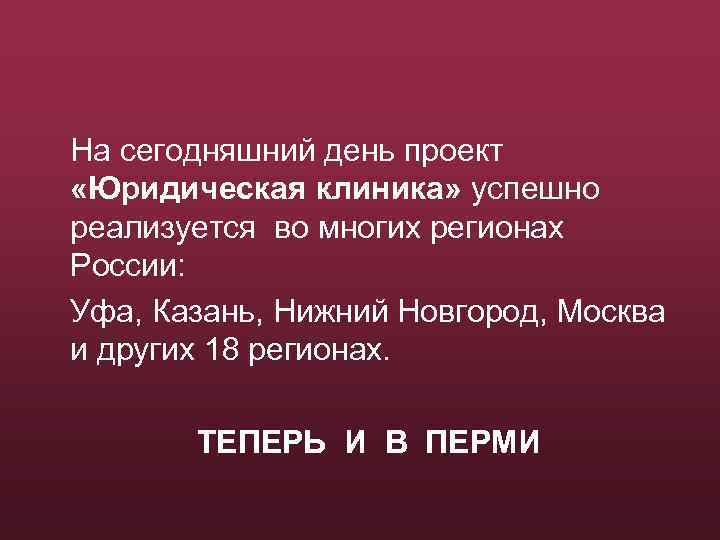 На сегодняшний день проект «Юридическая клиника» успешно реализуется во многих регионах России: Уфа, Казань,