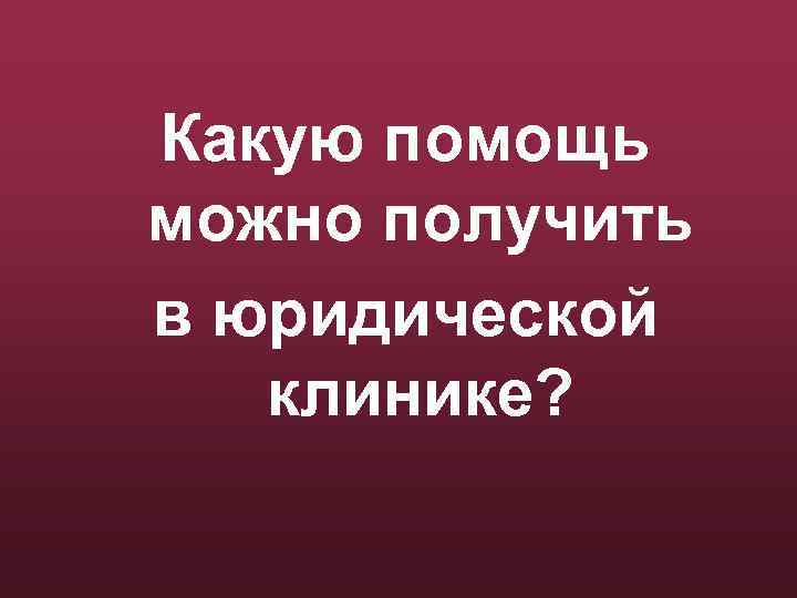 Какую помощь можно получить в юридической клинике? 
