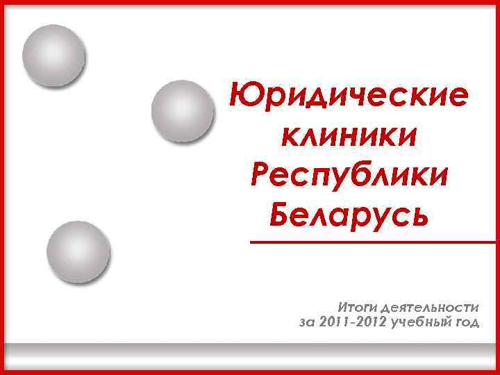 Юридические клиники Республики Беларусь Итоги деятельности за 2011 -2012 учебный год 