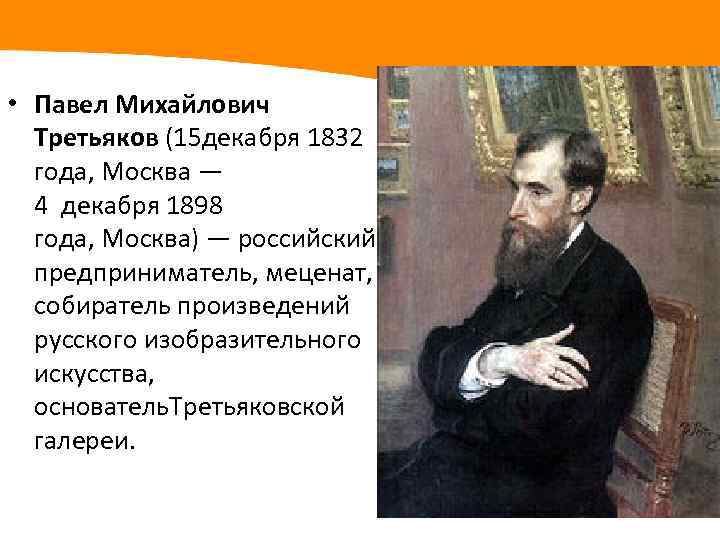  • Павел Михайлович Третьяков (15 декабря 1832 года, Москва — 4 декабря 1898