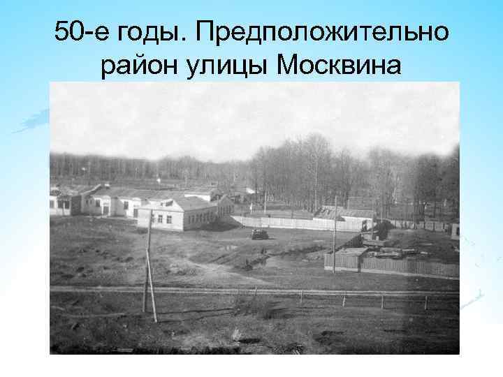 50 -е годы. Предположительно район улицы Москвина 