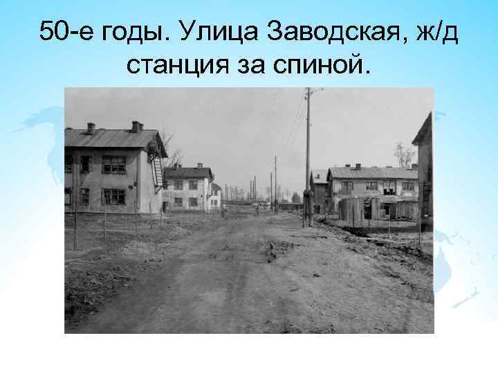 50 -е годы. Улица Заводская, ж/д станция за спиной. 