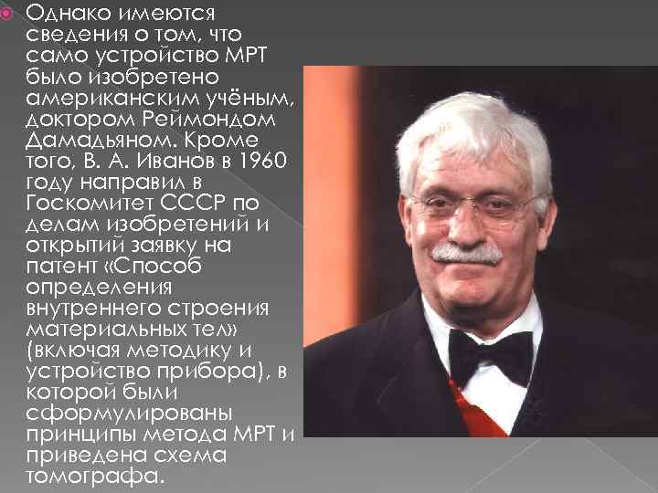  Однако имеются сведения о том, что само устройство МРТ было изобретено американским учёным,