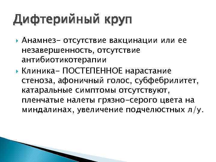 Дифтерийный круп Анамнез- отсутствие вакцинации или ее незавершенность, отсутствие антибиотикотерапии Клиника- ПОСТЕПЕННОЕ нарастание стеноза,