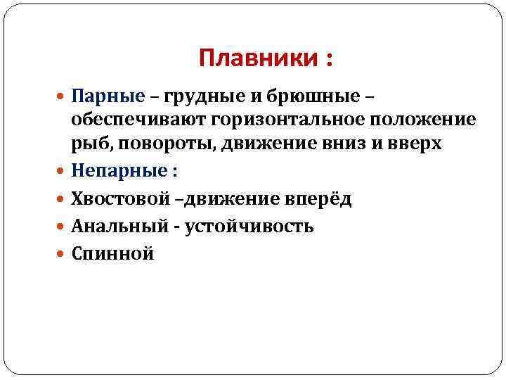 Плавники : Парные – грудные и брюшные – обеспечивают горизонтальное положение рыб, повороты, движение