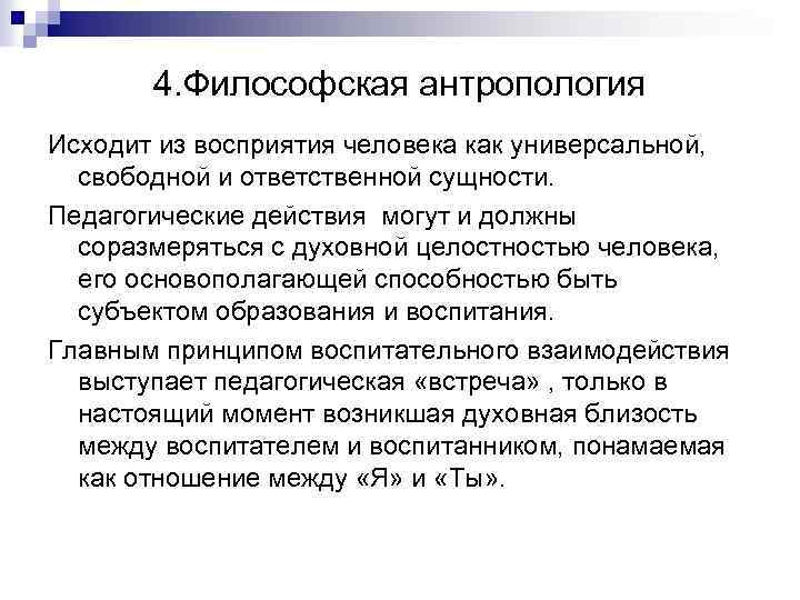 4. Философская антропология Исходит из восприятия человека как универсальной, свободной и ответственной сущности. Педагогические