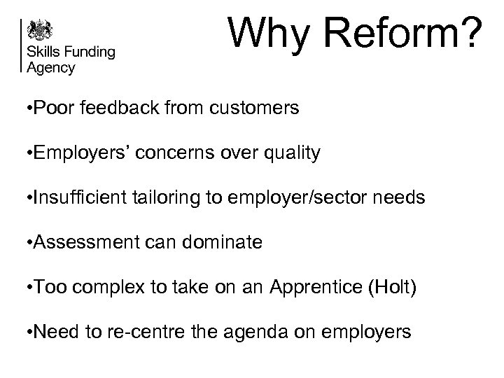 Why Reform? • Poor feedback from customers • Employers’ concerns over quality • Insufficient