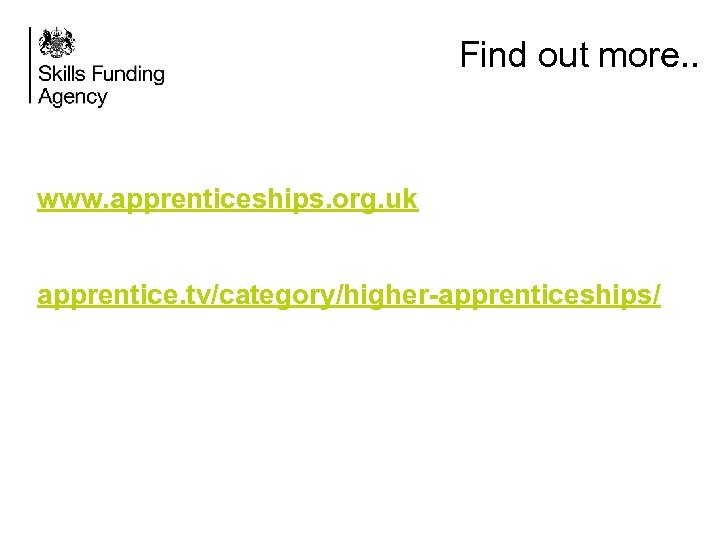 Find out more. . www. apprenticeships. org. uk apprentice. tv/category/higher-apprenticeships/ 