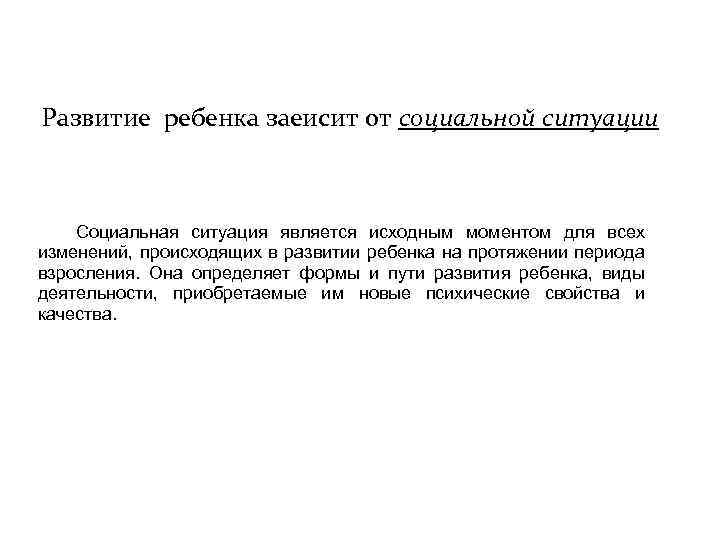 Развитие ребенка заеисит от социальной ситуации Социальная ситуация является исходным моментом для всех изменений,