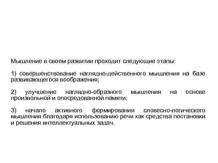 Мышление в своем развитии проходит следующие этапы: 1) совершенствование наглядно-действенного мышления на базе развивающегося