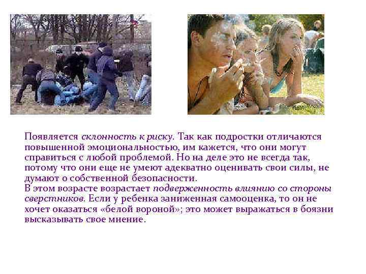 Появляется склонность к риску. Так как подростки отличаются повышенной эмоциональностью, им кажется, что они