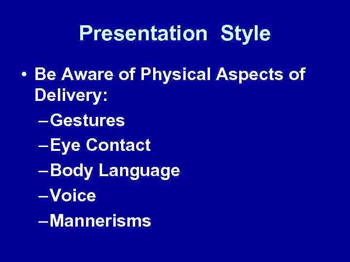 Presentation Style • Be Aware of Physical Aspects of Delivery: – Gestures – Eye