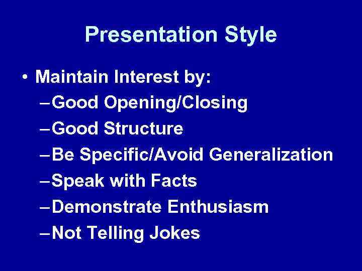 Presentation Style • Maintain Interest by: – Good Opening/Closing – Good Structure – Be