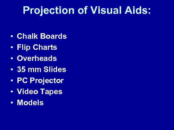 Projection of Visual Aids: • • Chalk Boards Flip Charts Overheads 35 mm Slides