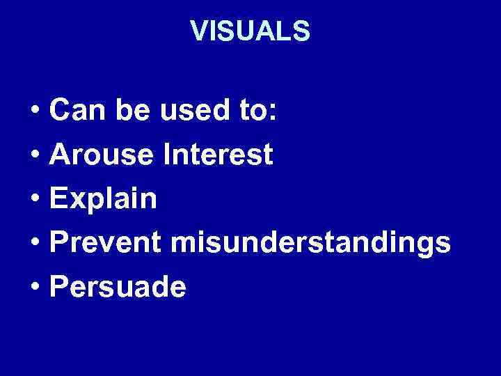 VISUALS • Can be used to: • Arouse Interest • Explain • Prevent misunderstandings