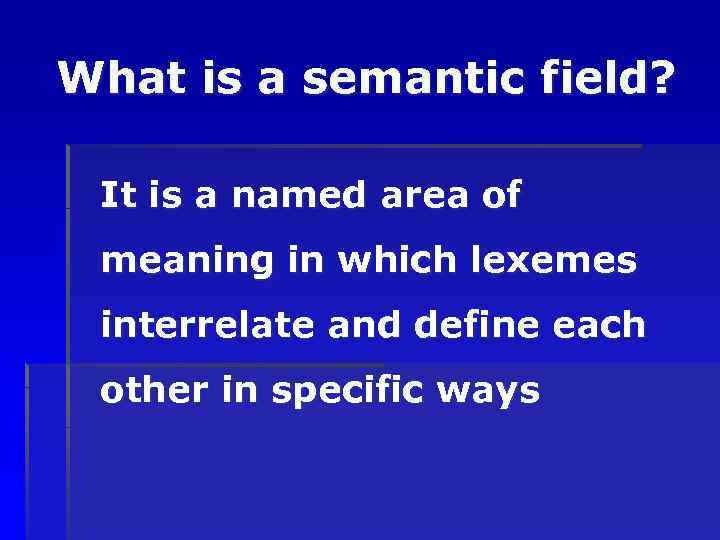 What is a semantic field? It is a named area of meaning in which
