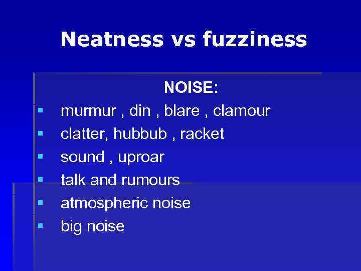 Neatness vs fuzziness § § § NOISE: murmur , din , blare , clamour