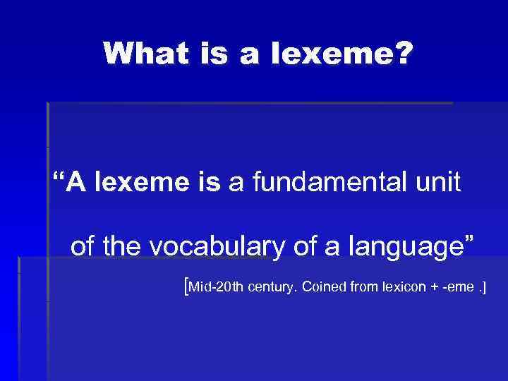What is a lexeme? “A lexeme is a fundamental unit of the vocabulary of