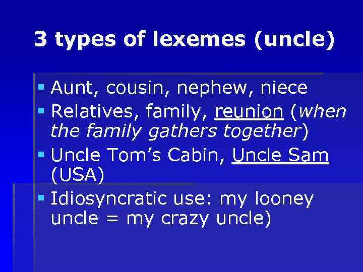 3 types of lexemes (uncle) § Aunt, cousin, nephew, niece § Relatives, family, reunion