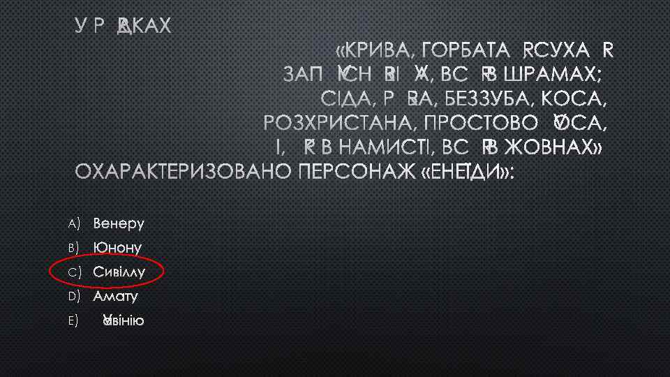У РЯДКАХ «КРИВА, ГОРБАТАЯ, СУХАЯ ЗАПЛІСНЯВІЛА, ВСЯ В ШРАМАХ; СІДА, РЯБА, БЕЗЗУБА, КОСА, РОЗХРИСТАНА,
