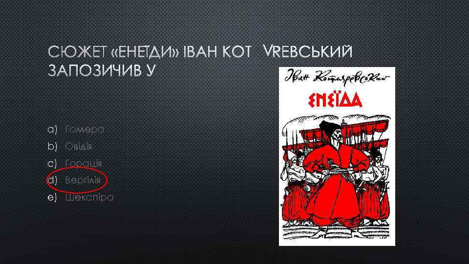 СЮЖЕТ «ЕНЕЇДИ» ІВАН КОТЛЯРЕВСЬКИЙ ЗАПОЗИЧИВ У a) Гомера b) Овідія c) Горація d) Вергілія