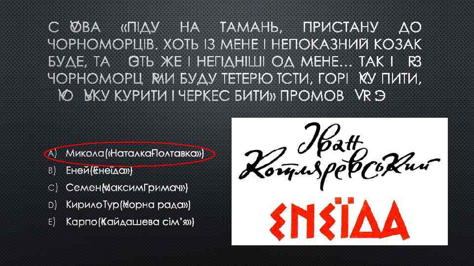 A) МИКОЛА( «НАТАЛКА-ПОЛТАВКА» ) B) ЕНЕЙ( «ЕНЕЇДА» ) C) СЕМЕН( «МАКСИМ ГРИМАЧ» ) D)