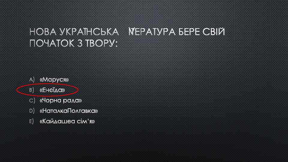 НОВА УКРАЇНСЬКА ЛІТЕРАТУРА БЕРЕ СВІЙ ПОЧАТОК З ТВОРУ: A) «МАРУСЯ» B) «ЕНЕЇДА» C) «ЧОРНА