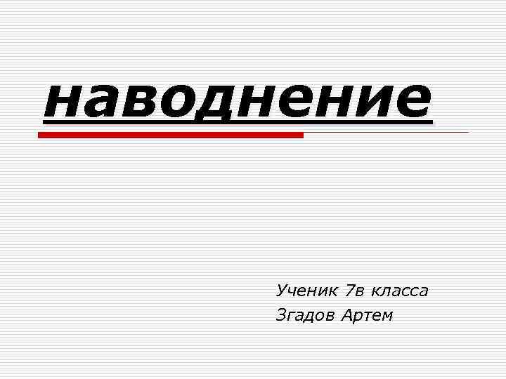 наводнение Ученик 7 в класса Згадов Артем 