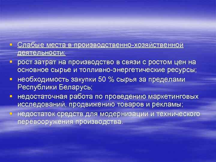 § Слабые места в производственно хозяйственной деятельности: § рост затрат на производство в связи