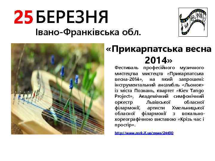 25 БЕРЕЗНЯ Івано-Франківська обл. «Прикарпатська весна 2014» Фестиваль професійного музичного мистецтва мистецтв «Прикарпатська весна-2014»