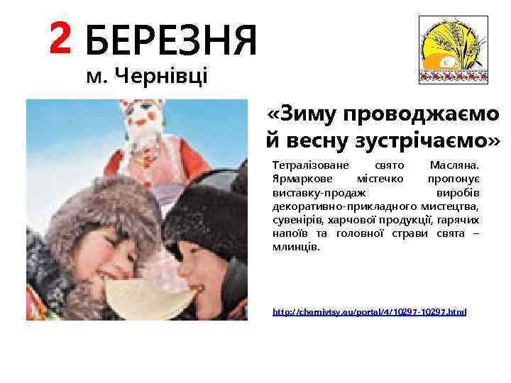 2 БЕРЕЗНЯ м. Чернівці «Зиму проводжаємо й весну зустрічаємо» Тетралізоване свято Масляна. Ярмаркове містечко