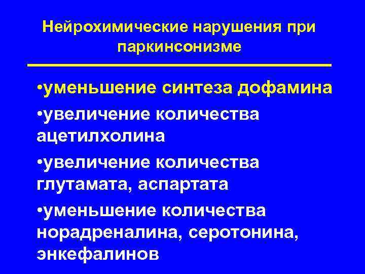 Нейрохимические нарушения при паркинсонизме • уменьшение синтеза дофамина • увеличение количества ацетилхолина • увеличение