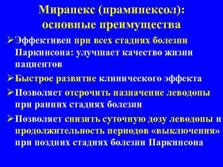 Мирапекс (прамипексол): основные преимущества Ø Эффективен при всех стадиях болезни Паркинсона: улучшает качество жизни