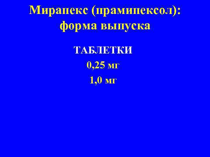 Мирапекс (прамипексол): форма выпуска ТАБЛЕТКИ 0, 25 мг 1, 0 мг 