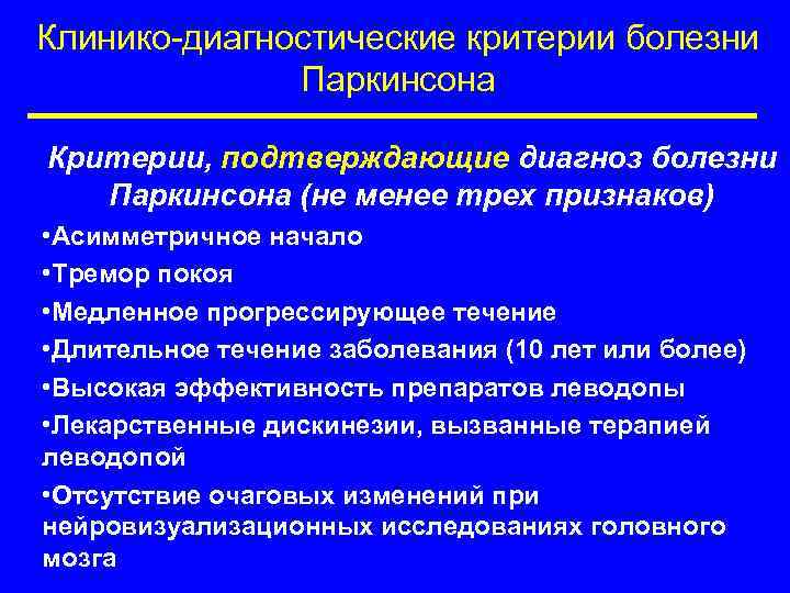 Клинико-диагностические критерии болезни Паркинсона Критерии, подтверждающие диагноз болезни Паркинсона (не менее трех признаков) •