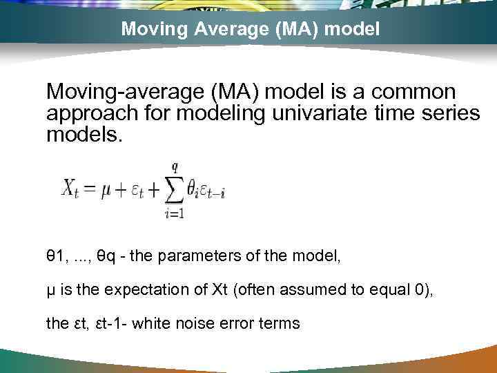 Moving Average (MA) model Moving-average (MA) model is a common approach for modeling univariate